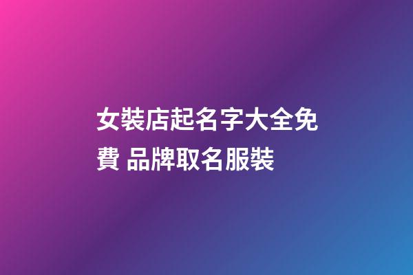 女裝店起名字大全免費 品牌取名服裝-第1張-店鋪起名-玄機派